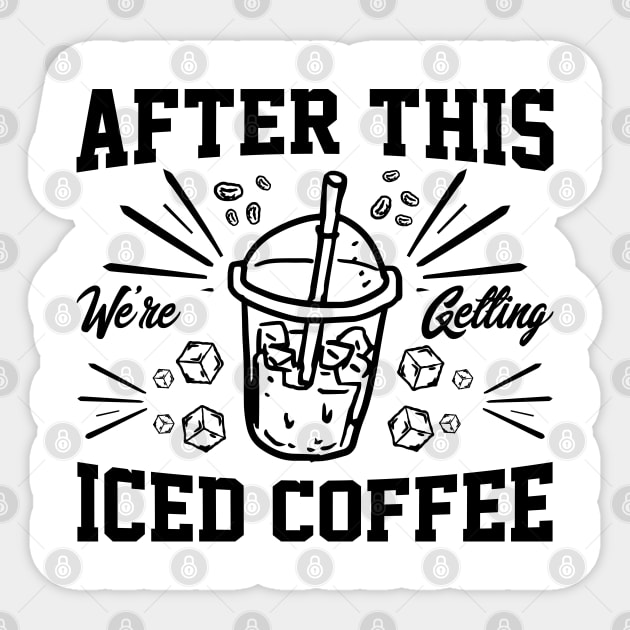 after this We're Getting Iced Coffee iced Coffee Lover Chilling with Cold Brew Vibes Sticker by greatnessprint